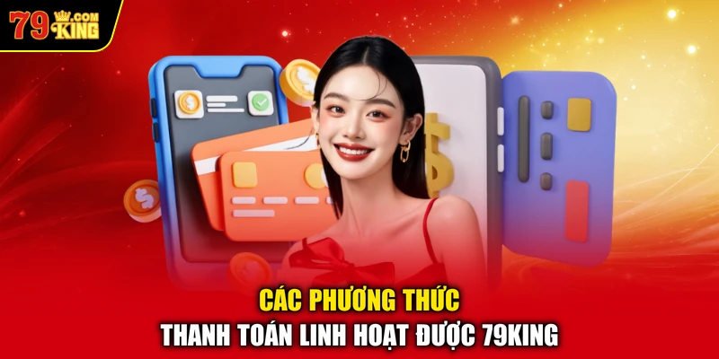 Các phương thức thanh toán linh hoạt được 79KING