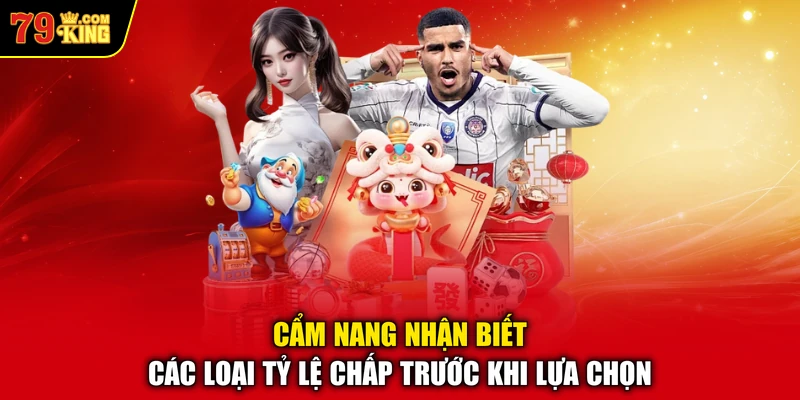 Cẩm nang nhận biết các loại tỷ lệ chấp trước khi lựa chọn