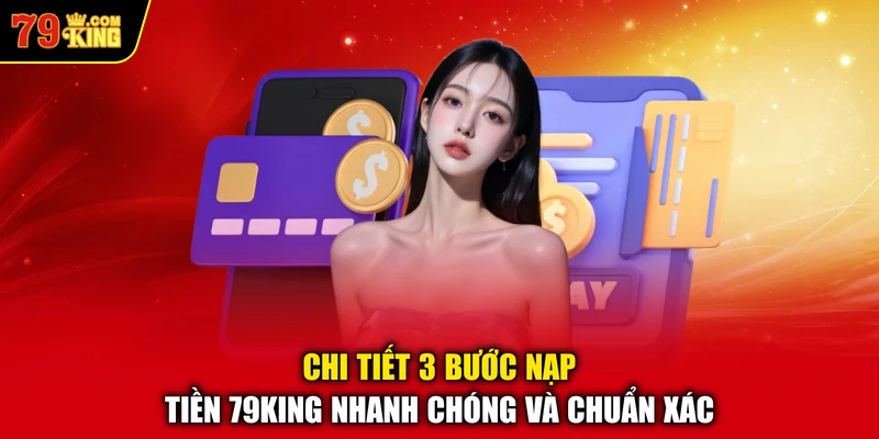 Chi tiết 3 bước nạp tiền 79KING nhanh chóng và chuẩn xác