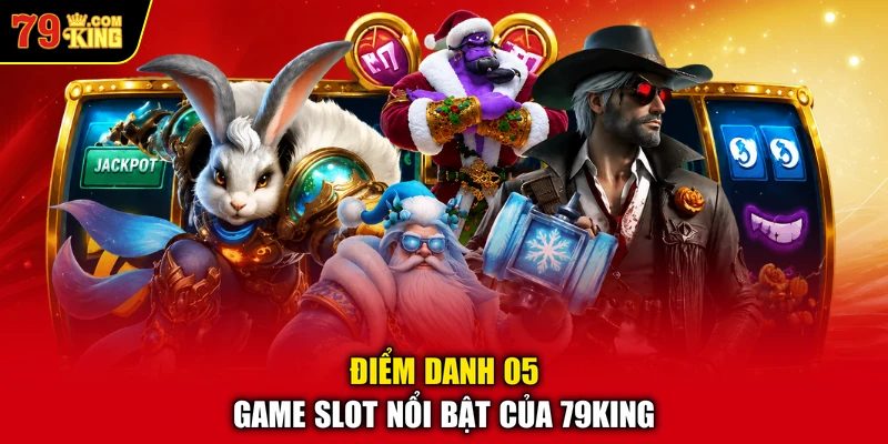 Điểm danh 05 game slot nổi bật của 79KING 