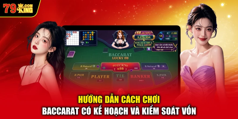 Hướng dẫn cách chơi Baccarat có kế hoạch và kiểm soát vốn